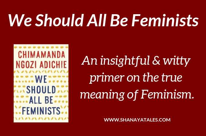 We Should All Be Feminists - The Book & The Sentiment | SHANAYA TALES