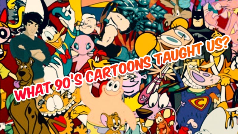 What 90’s Cartoons Taught Us?