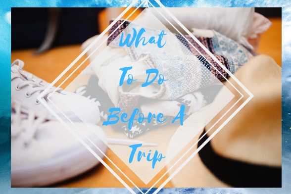 What To Do Before A Trip? - Lifestyle - Miss Shefali