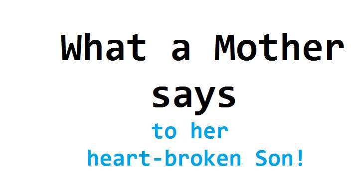 What A Mother Says To Her Heart-broken Son !