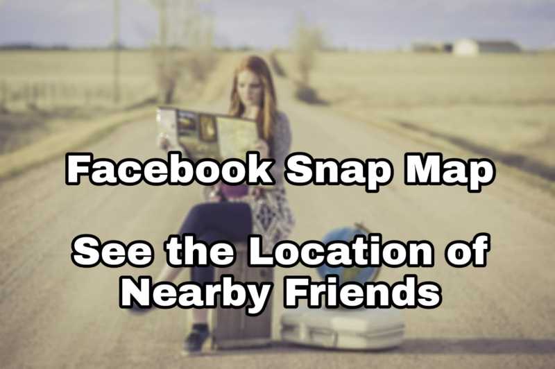 Where Is Your Friend? Find Them Easily On The Facebook Snap Map