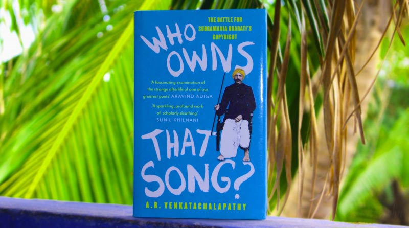 Who Owns That Song?: The Battle For Subramania Bharati’s Copyright – A.R.Venkatachalapathy – Book Review