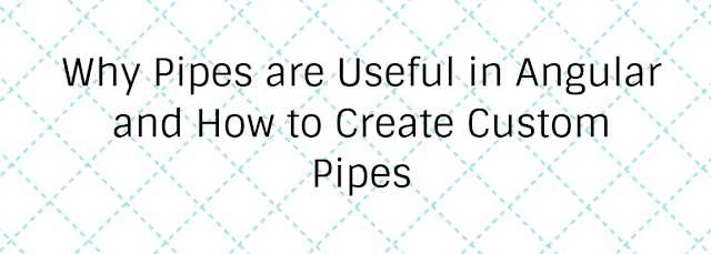 Why Pipes Are Useful In Angular And How To Create Custom Pipes
