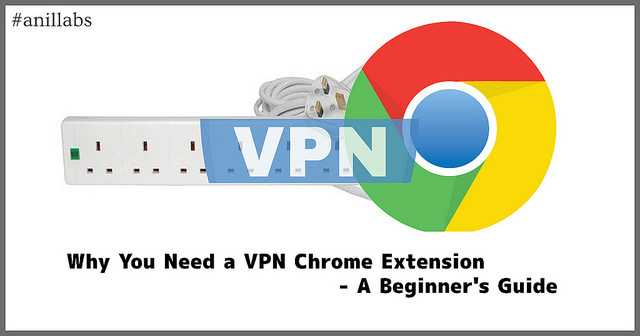 Why You Need A VPN Chrome Extension - A Beginner