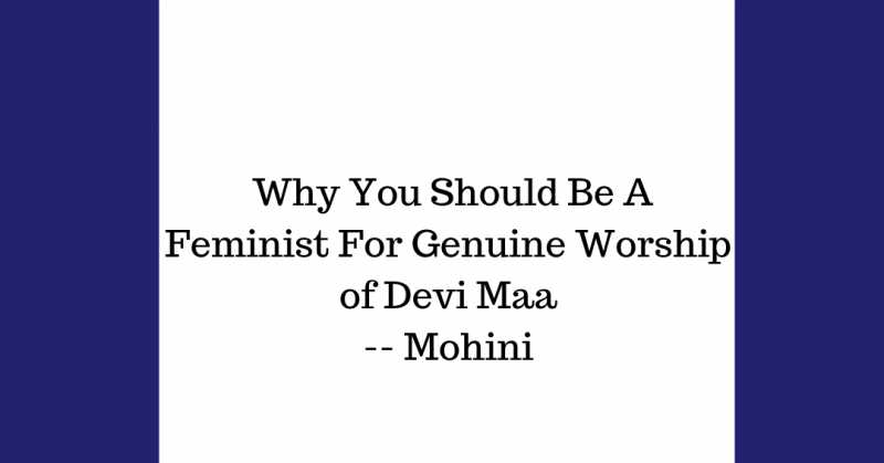 Why You Should Be A Feminist For Genuine Worship Of Devi Maa