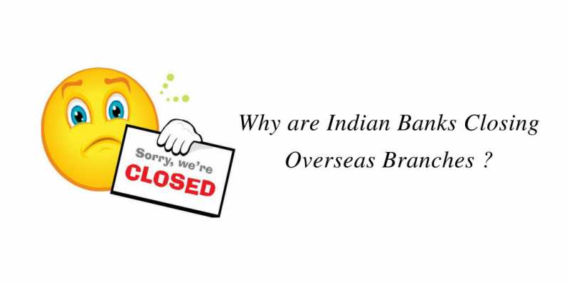 Why Are Indian Banks Closing Overseas Branches ?