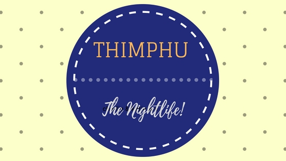 Why Is Thimphu Known For Its Nightlife? Here Is A Low Down.