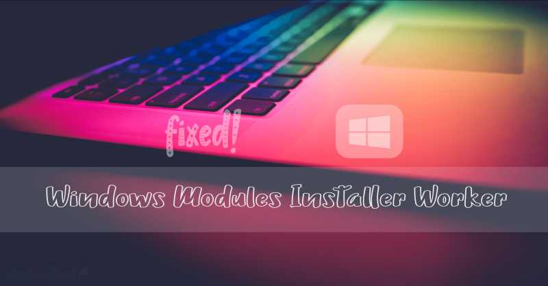 Windows Modules Installer Worker - Windows 10 High CPU Usage Fixed!