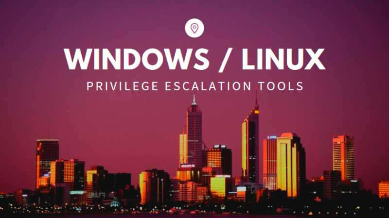 Windows And Linux Privilege Escalation Tools - Compiled List 2019 - Yeah Hub
