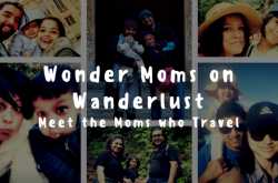 Wonder Moms on Wanderlust: Meet the Moms who Travel
