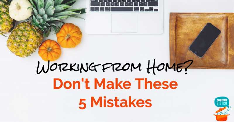 Working From Home? Make Sure You Aren’t Making These 5 Mistakes