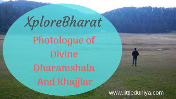 XploreBharat - Photologue Of Divine Dharamshala And Khajjiar | Little Duniya