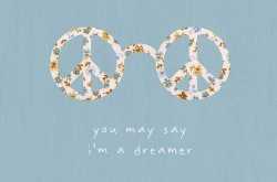YOU MAY SAY I’M A DREAMER