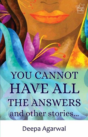You Cannot Have All The Answers And Other Stories By Deepa Agarwal