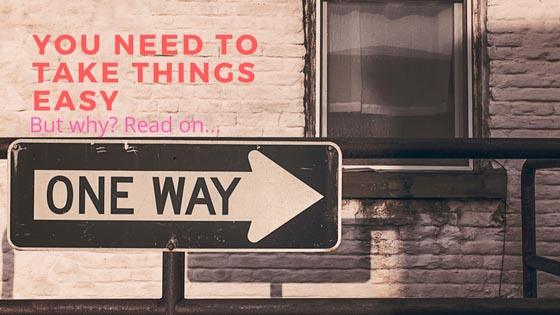 You Need To Take Things Easy - My Personal Experience
