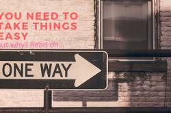 You Need To Take Things Easy - My Personal Experience