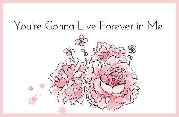 You’re Gonna Live Forever In Me 
