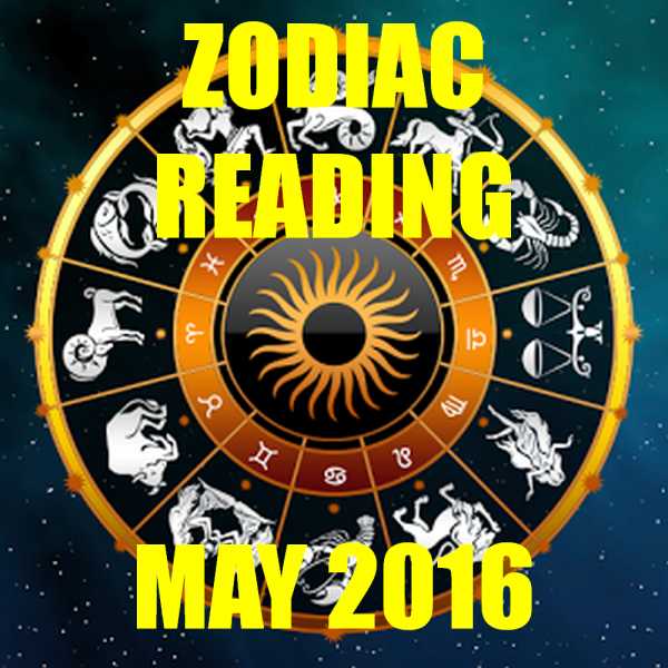ZODIAC READING FOR “MAY 2016”