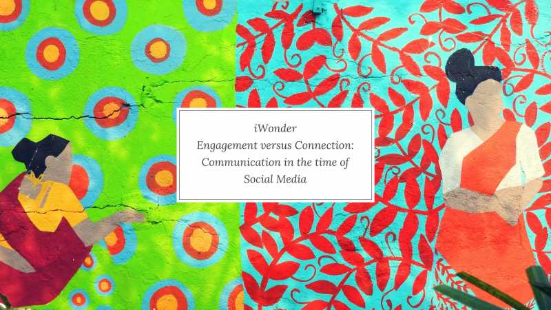IWonder | Engagement Versus Connection: Communication In The Time Of Social Media