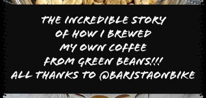 The Incredible Story Of How I Brewed My Own Coffee From Green Beans - All Thanks To @baristaonbike | Madras Ponnu